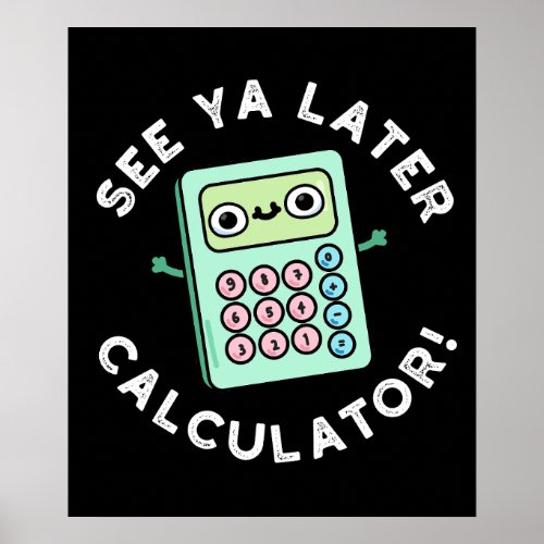 See Ya Later Calculator Funny Pun Dark BG Poster