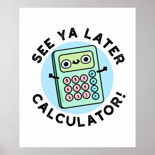 See Ya Later Calculator Funny Pun Poster