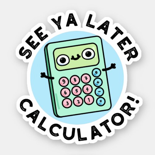 See Ya Later Calculator Funny Pun  Sticker