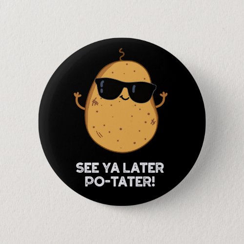 See Ya Later Po_tater Funny Potato Pun Dark BG Button