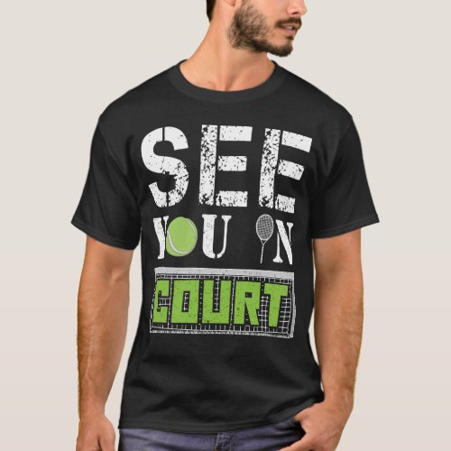 See you in Court Tennis Tournament Gift Racket T_Shirt