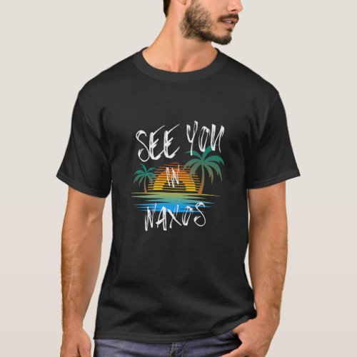 See You In Naxos Holiday Greece Vacation T_Shirt