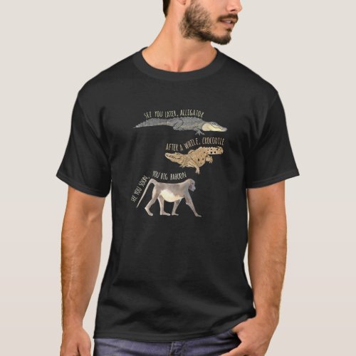 See You Later Alligator After A While Crocodile T_Shirt