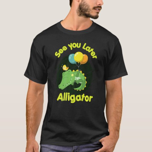 See You Later Alligator Reptiles Zoo Animals Ponds T-Shirt