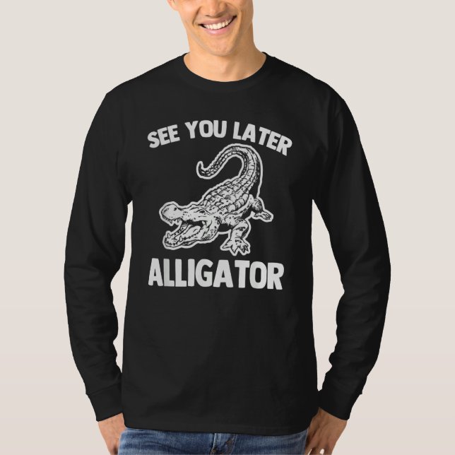 See You Later Alligator   Saying Sarcastic Cool Ga T-Shirt (Front)