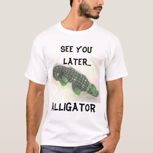 SEE YOU LATER ALLIGATOR T_Shirt