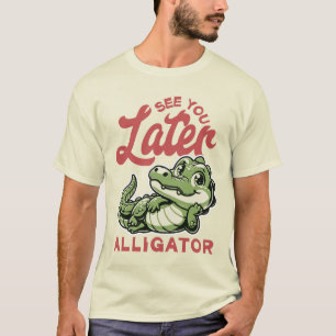 See You Later Alligator  T-Shirt