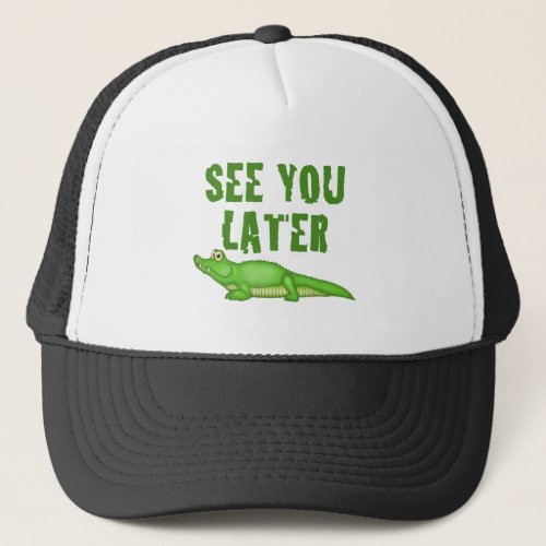 See You Later Alligator Trucker Hat