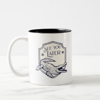 See You Later Alligator Two-tone Coffee Mug by Moma_Art_Shop at Zazzle