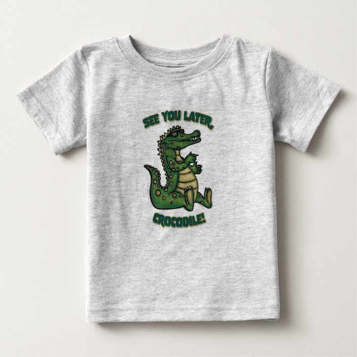 See You Later Crocodile Baby T Shirt Zazzle Com