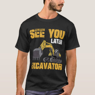 See You Later Excavator 1 T-Shirt