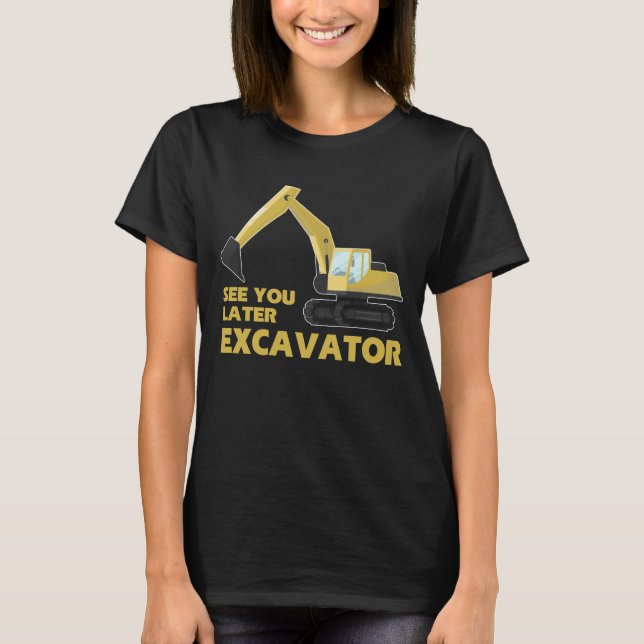 See You Later Excavator Boys Toddler Excavator Dig T-Shirt (Front)