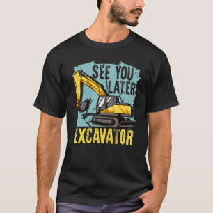 See You Later Excavator  Construction Operator T-Shirt