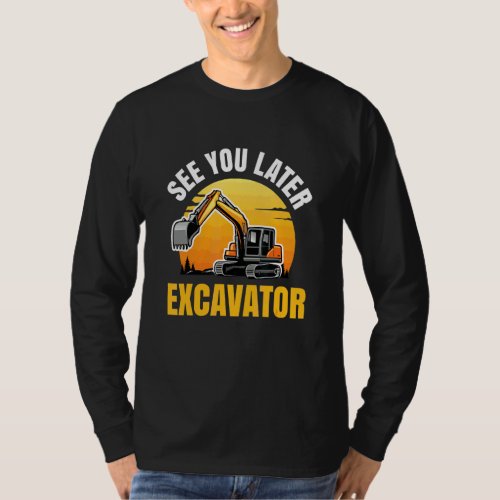 See You later Excavator for all Construction worke T-Shirt