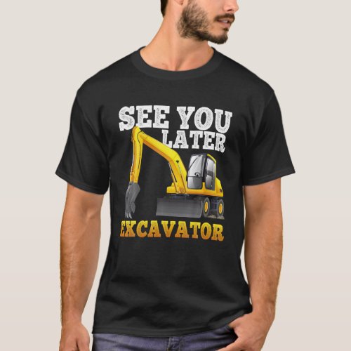 See You Later Excavator Funny For Toddler Boys Gir T_Shirt