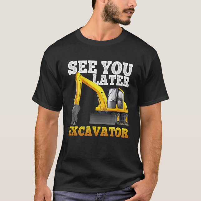 See You Later Excavator Funny For Toddler Boys Gir T-Shirt (Front)