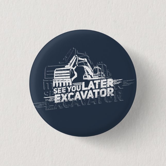 See You Later Excavator Heavy Machinery Gag Button (Front)