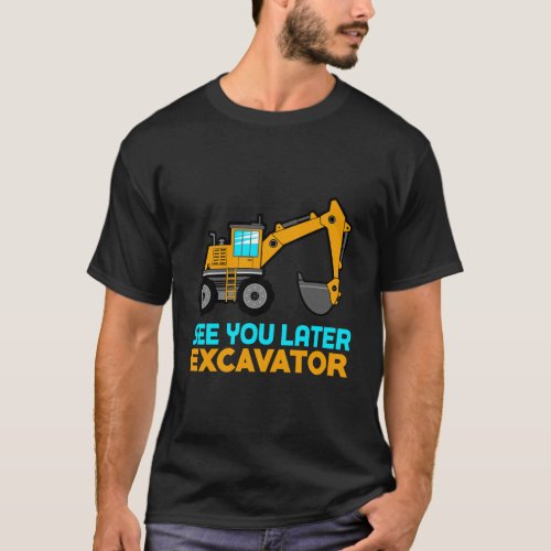See You Later Excavator Hoodie Toddler Boy Kids Ho T_Shirt