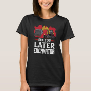 See You Later Excavator T-Shirt