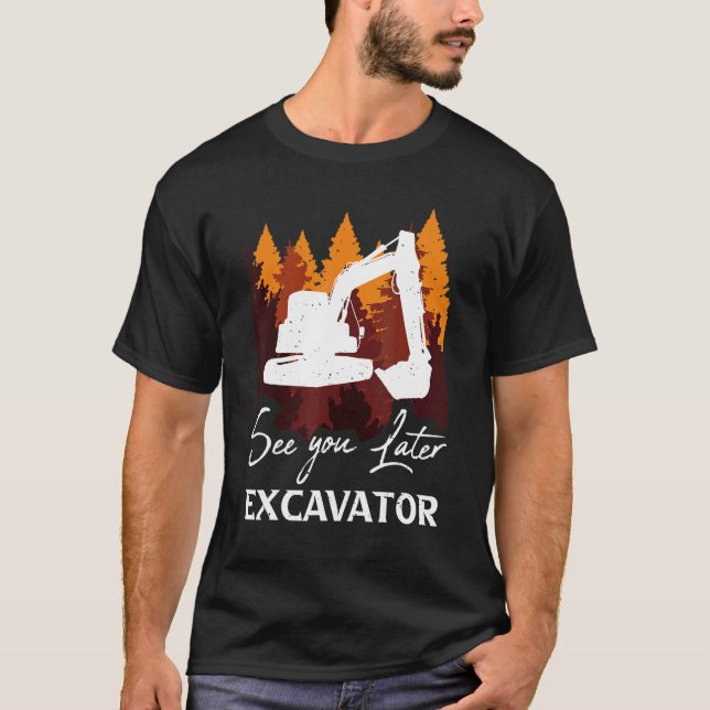 See You Later Excavator T-Shirt (Front)