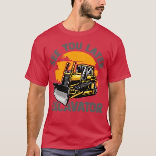 See You Later Excavator T_Shirt