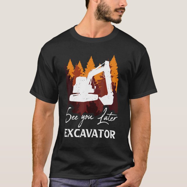 See You Later Excavator T-Shirt (Front)