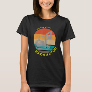 See You Later Excavator T-Shirt