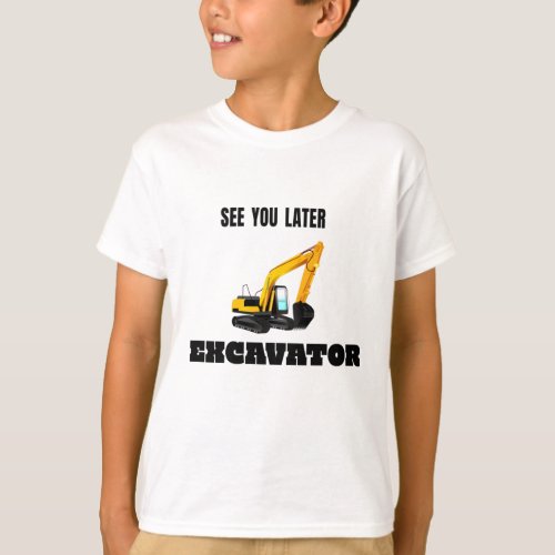 See you later Excavator _ Tradie construction site T_Shirt
