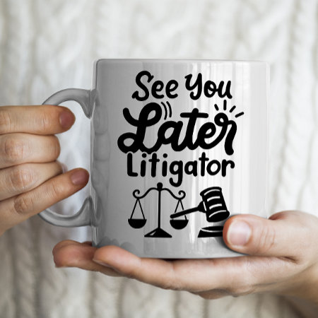 "see You Later Litigator" Lawyer Law School Coffee Mug