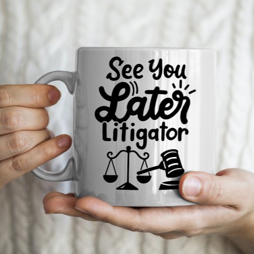 See you later Litigator lawyer law school Coffee Mug