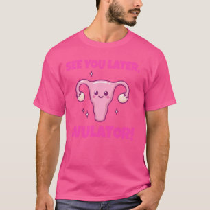 See You Later Ovulator! Funny Hysterectomy T-Shirt