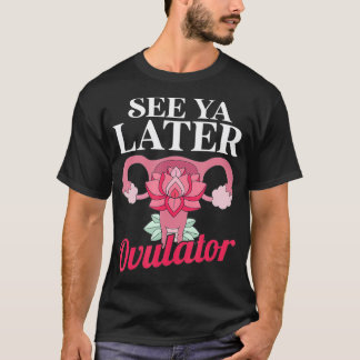 See you later Ovulator Hospital Survive Patient  T-Shirt