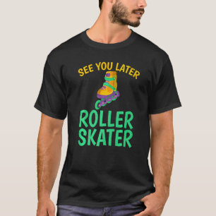See you Later Roller Skater Roller Skating   T-Shirt