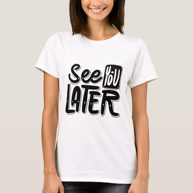 See You Later T-Shirt – Chill & Playful Graphic Te (Front)