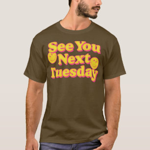 See You Next Tuesday Funny Slogan Design 1 T-Shirt