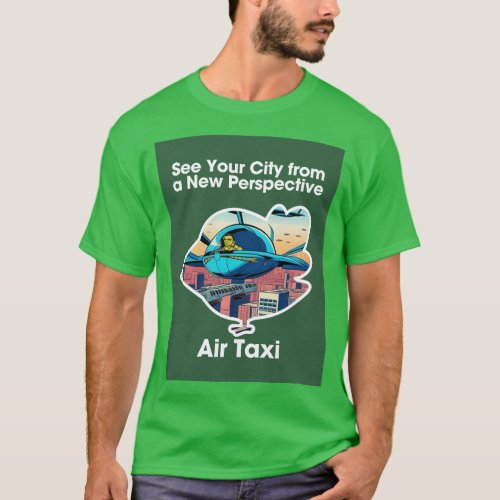 See Your City from a New Perspective Air Taxi T_Shirt