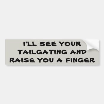 See Your Tailgating Raise You A Finger Bumper Sticker by talkingbumpers at Zazzle
