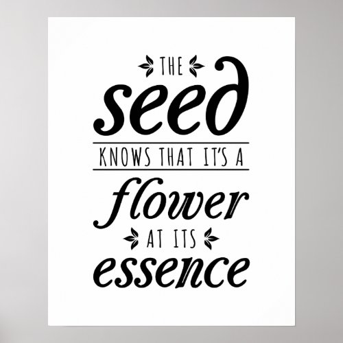 Seed Knows that Its a Flower Poster