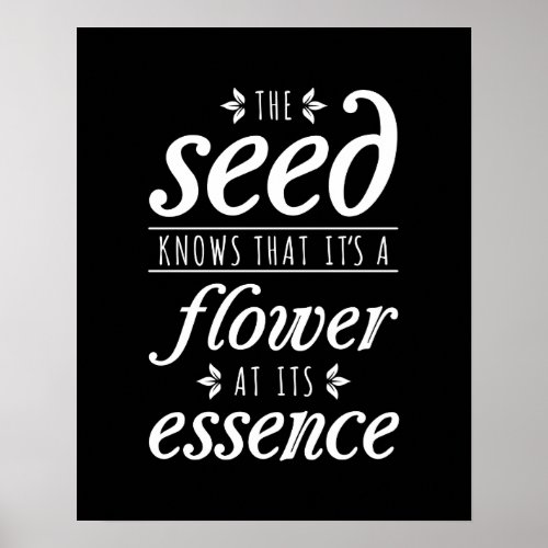 Seed Knows that Its a Flower Poster