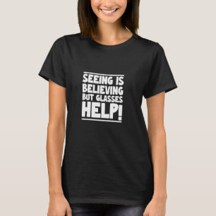 Seeing is Believing But Glasses Help Funny Vision T-Shirt