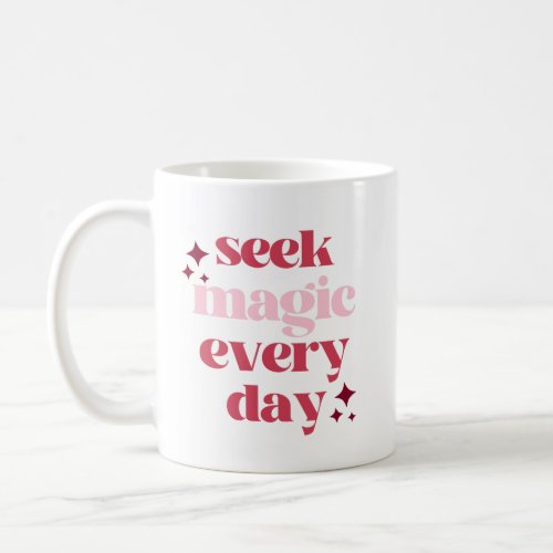 Seek Magic  Inspirational Quote  Coffee Mug