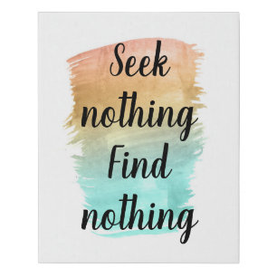 Seek Nothing Find Nothing Faux Canvas Print