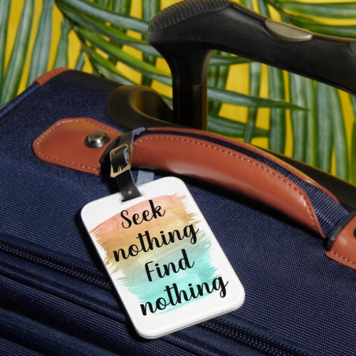Seek Nothing Find Nothing Luggage Tag