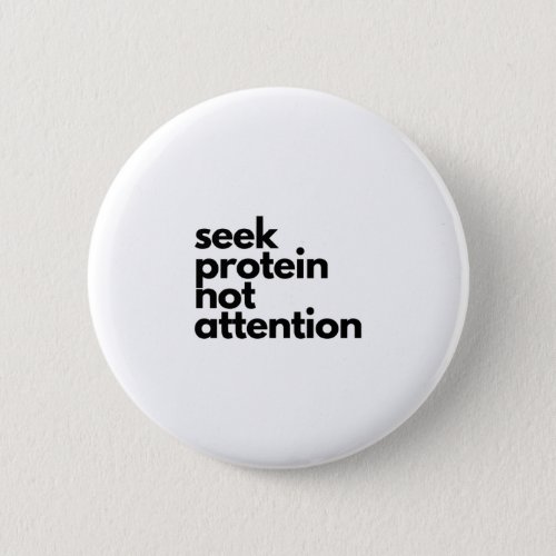Seek Protein Not Attention Workout Gym Humor Button
