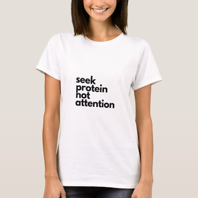 Seek Protein Not Attention Workout Gym Humor T-Shirt (Front)
