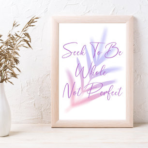 SEEK TO BE WHOLE NOT PERFECT SELF-LOVE POSTER