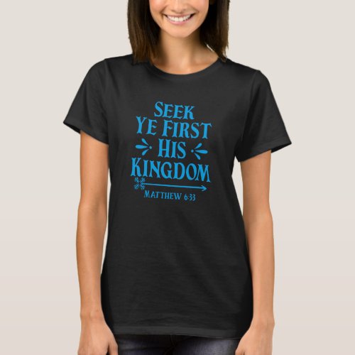 Seek Ye First His Kingdom Matthew 633 T_Shirt