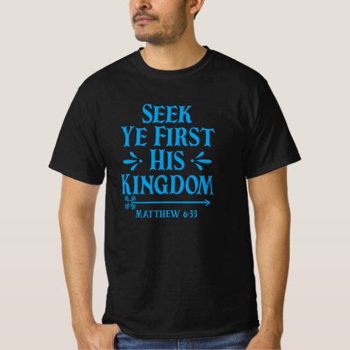 Seek Ye First His Kingdom Matthew 633 T_Shirt