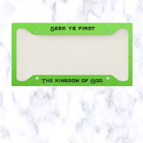 Seek Ye First The Kingdom of God License Plate Frame