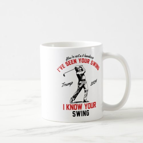 Seen Your Swing I Know Your Swing Funny Trump Golf Coffee Mug